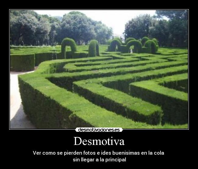 Desmotiva - Ver como se pierden fotos e ides buenisimas en la cola
sin llegar a la principal