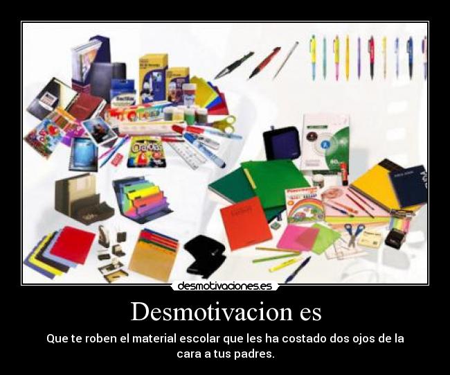 Desmotivacion es - Que te roben el material escolar que les ha costado dos ojos de la cara a tus padres.