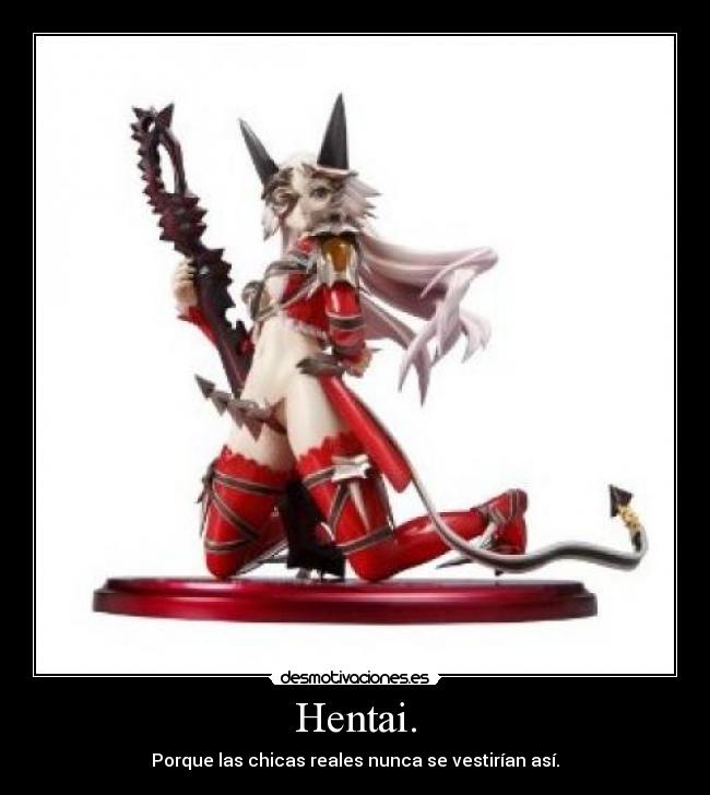 Hentai. - Porque las chicas reales nunca se vestirían así.