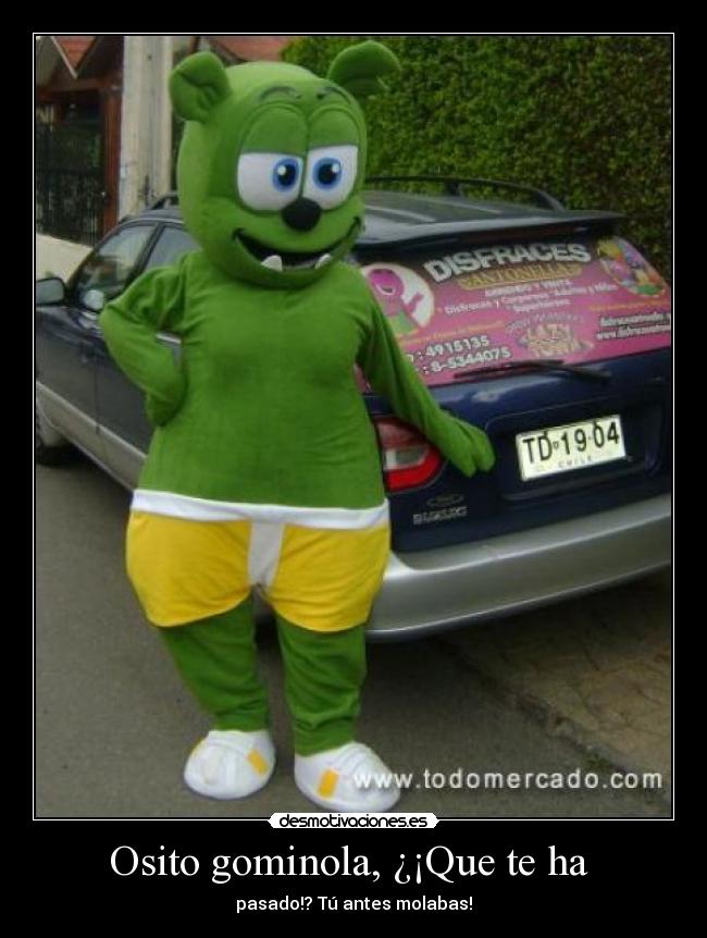Osito gominola, ¿¡Que te ha -
