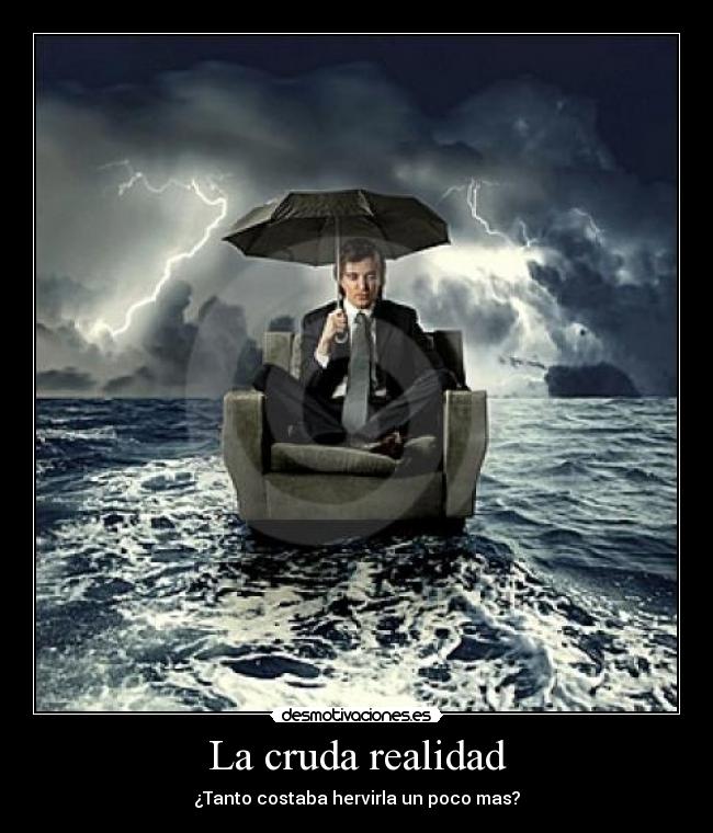 La cruda realidad - ¿Tanto costaba hervirla un poco mas?