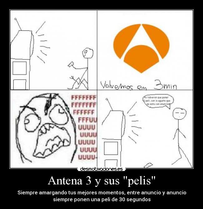 Antena 3 y sus pelis - Siempre amargando tus mejores momentos, entre anuncio y anuncio
siempre ponen una peli de 30 segundos