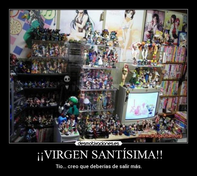 ¡¡VIRGEN SANTÍSIMA!! - Tío... creo que deberías de salir más.