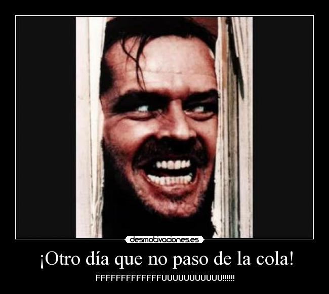 ¡Otro día que no paso de la cola! -