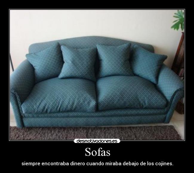 Sofas - siempre encontraba dinero cuando miraba debajo de los cojines.