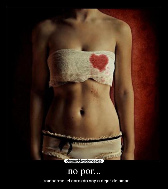 no por... - ...romperme el corazón voy a dejar de amar
