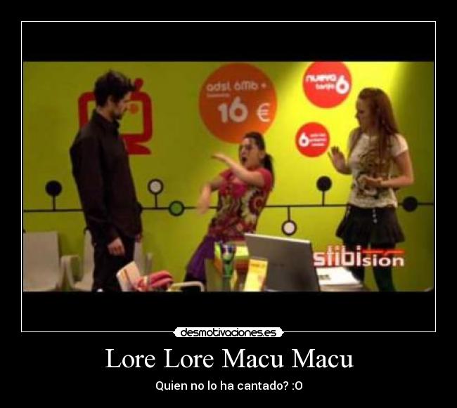 Lore Lore Macu Macu - Quien no lo ha cantado? :O