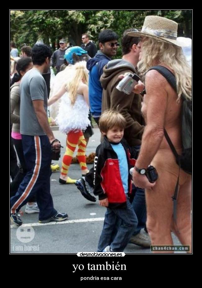 yo también  - pondría esa cara