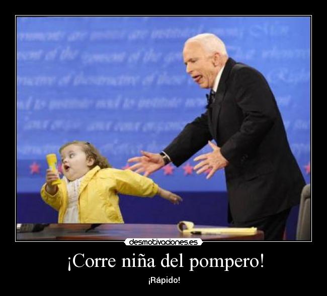 ¡Corre niña del pompero! - ¡Rápido!