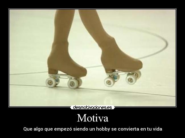 Motiva - Que algo que empezó siendo un hobby se convierta en tu vida