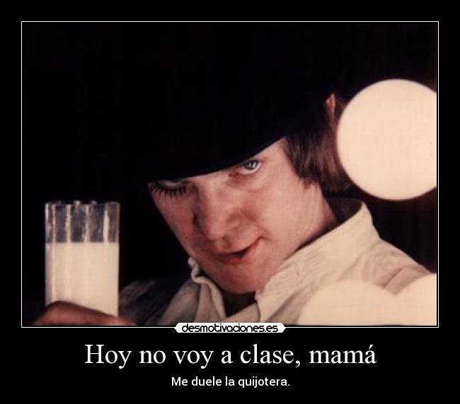 Hoy no voy a clase, mamá - Me duele la quijotera.