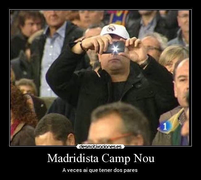 Madridista Camp Nou - A veces ai que tener dos pares 