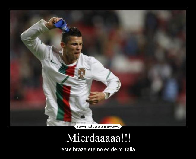 Mierdaaaaa!!! - este brazalete no es de mi talla