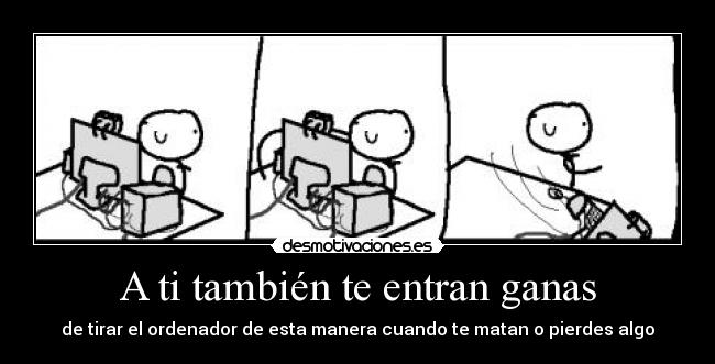 A ti también te entran ganas - de tirar el ordenador de esta manera cuando te matan o pierdes algo