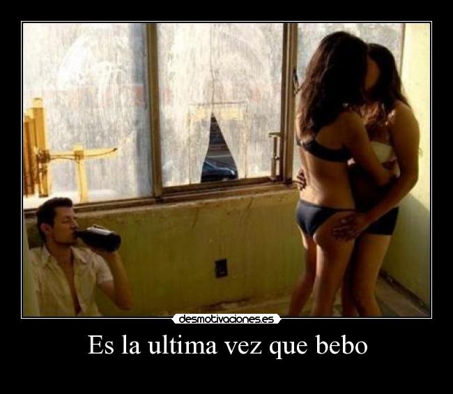 Es la ultima vez que bebo -