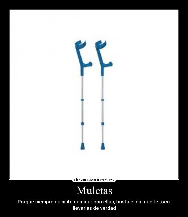 Muletas - Porque siempre quisiste caminar con ellas, hasta el dia que te toco llevarlas de verdad