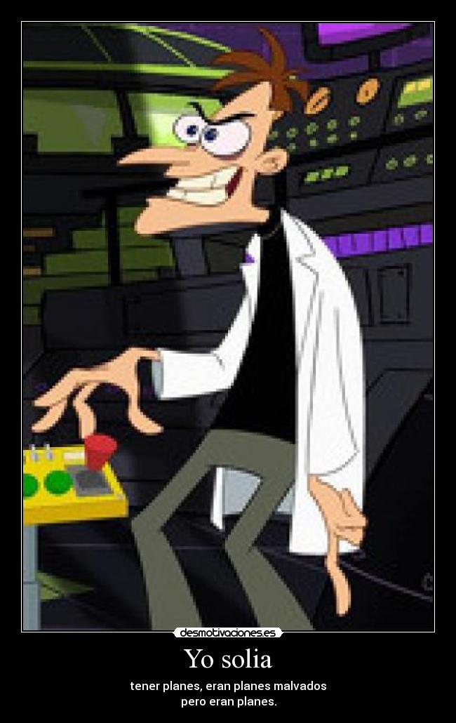 Yo solia - tener planes, eran planes malvados
pero eran planes.