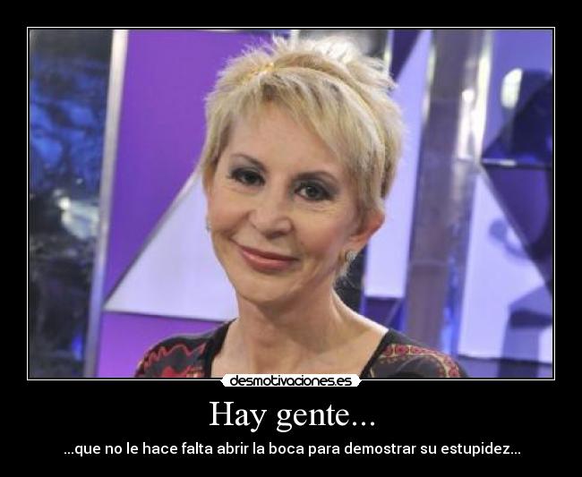 Hay gente... - ...que no le hace falta abrir la boca para demostrar su estupidez...