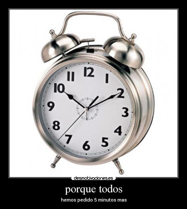 porque todos - hemos pedido 5 minutos mas