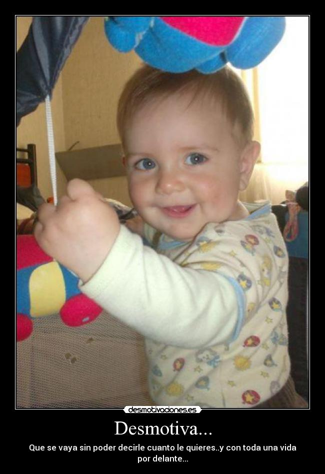 Desmotiva... - Que se vaya sin poder decirle cuanto le quieres..y con toda una vida por delante...