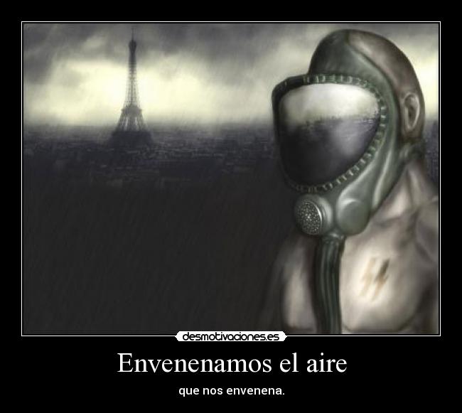 Envenenamos el aire - que nos envenena.