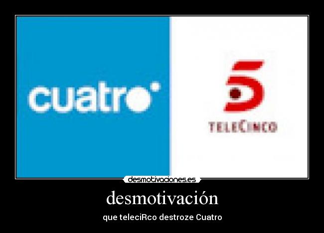 desmotivación - que teleciRco destroze Cuatro