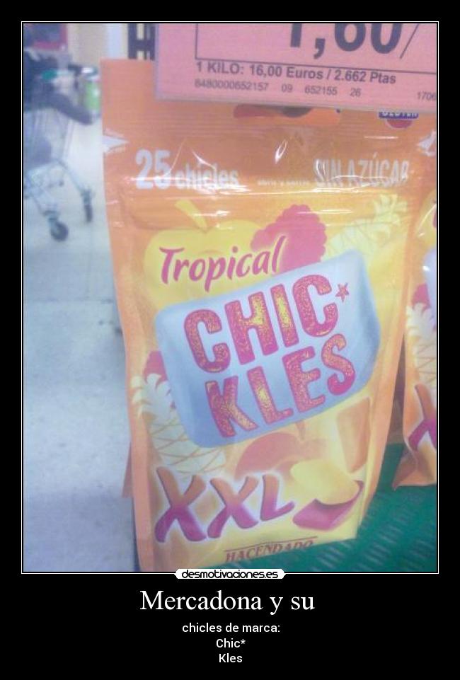 Mercadona y su  - chicles de marca:
Chic*
Kles