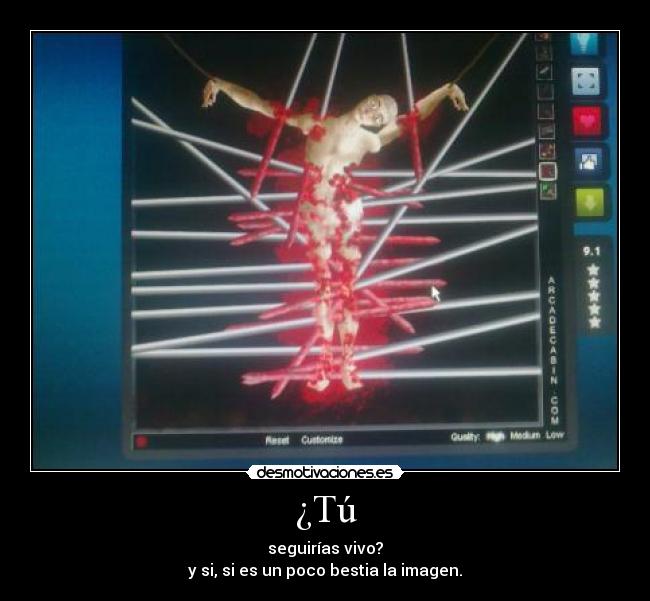 ¿Tú - seguirías vivo?
y si, si es un poco bestia la imagen.