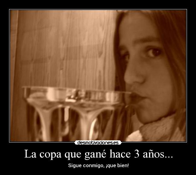 La copa que gané hace 3 años... - 