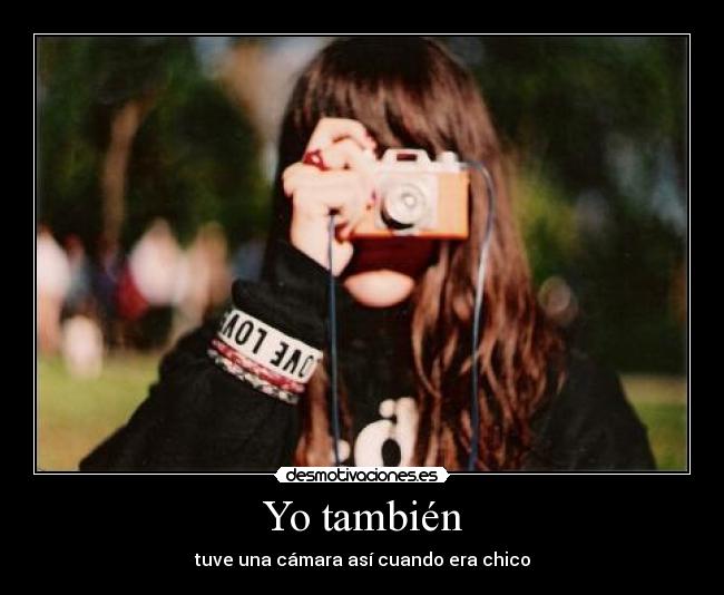 Yo también - tuve una cámara así cuando era chico