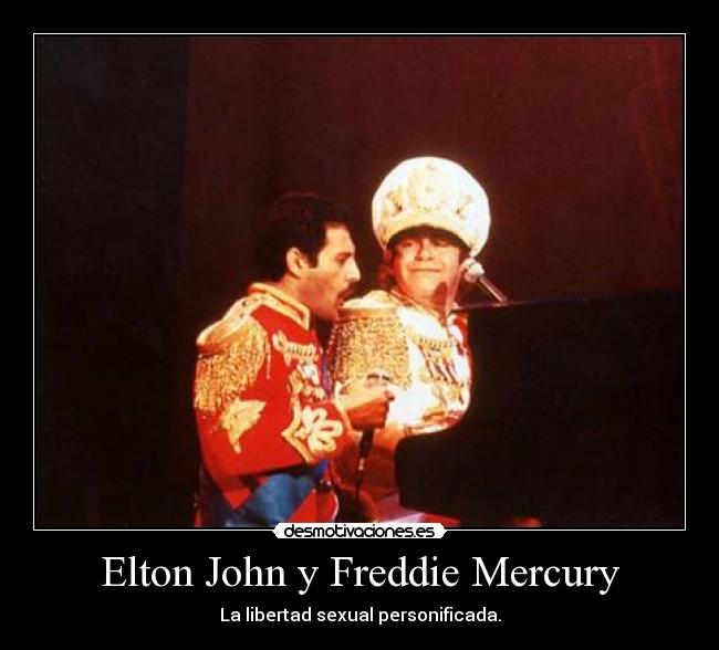 Elton John y Freddie Mercury - La libertad sexual personificada.