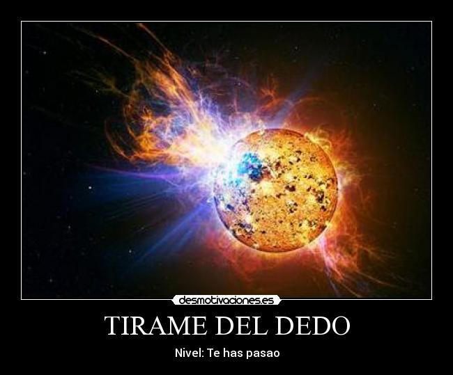 TIRAME DEL DEDO -
