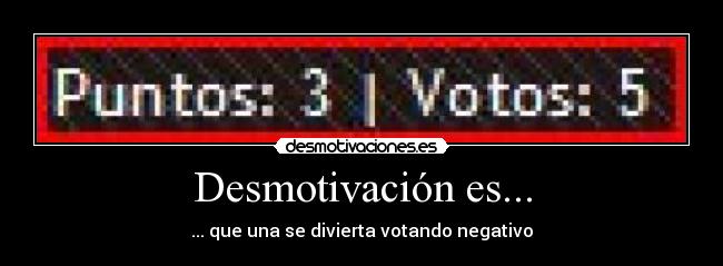 Desmotivación es... - ... que una se divierta votando negativo