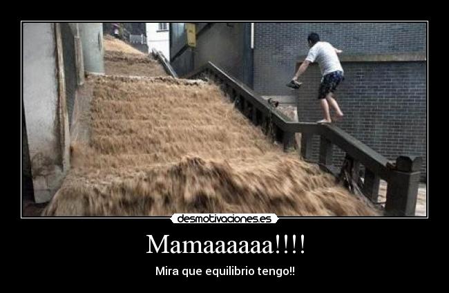 Mamaaaaaa!!!! - Mira que equilibrio tengo!!