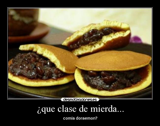 ¿que clase de mierda... - comía doraemon?