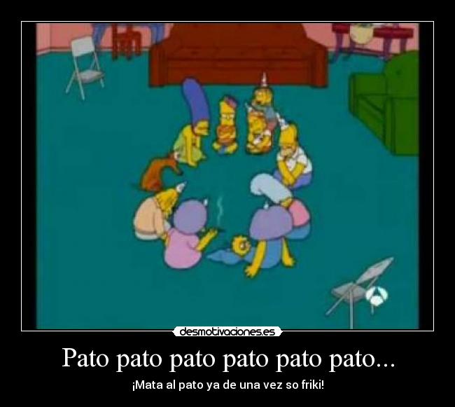 Pato pato pato pato pato pato... - ¡Mata al pato ya de una vez so friki!