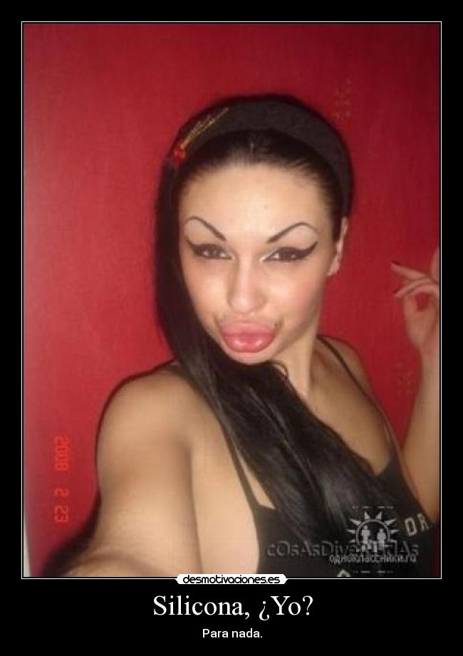 Silicona, ¿Yo? - Para nada.