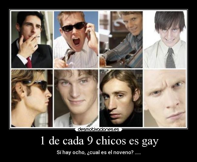 1 de cada 9 chicos es gay - Sí hay ocho, ¿cual es el noveno? .....