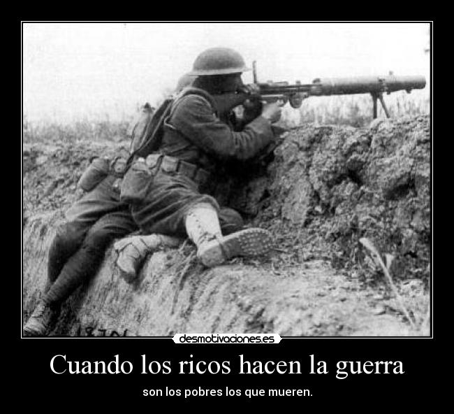 Cuando los ricos hacen la guerra - son los pobres los que mueren.