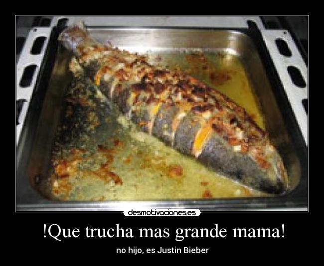 !Que trucha mas grande mama! - 