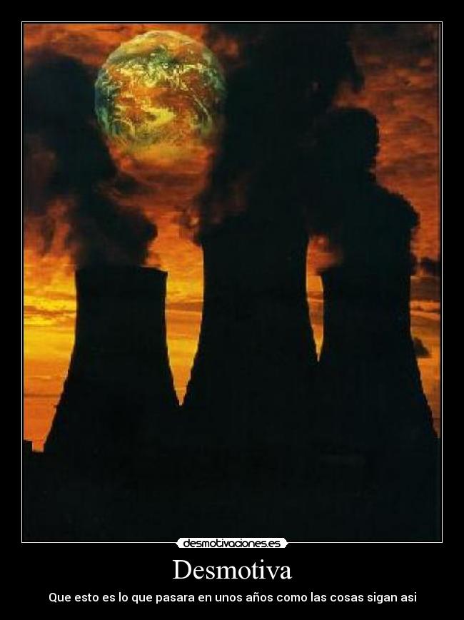 Desmotiva - Que esto es lo que pasara en unos años como las cosas sigan asi