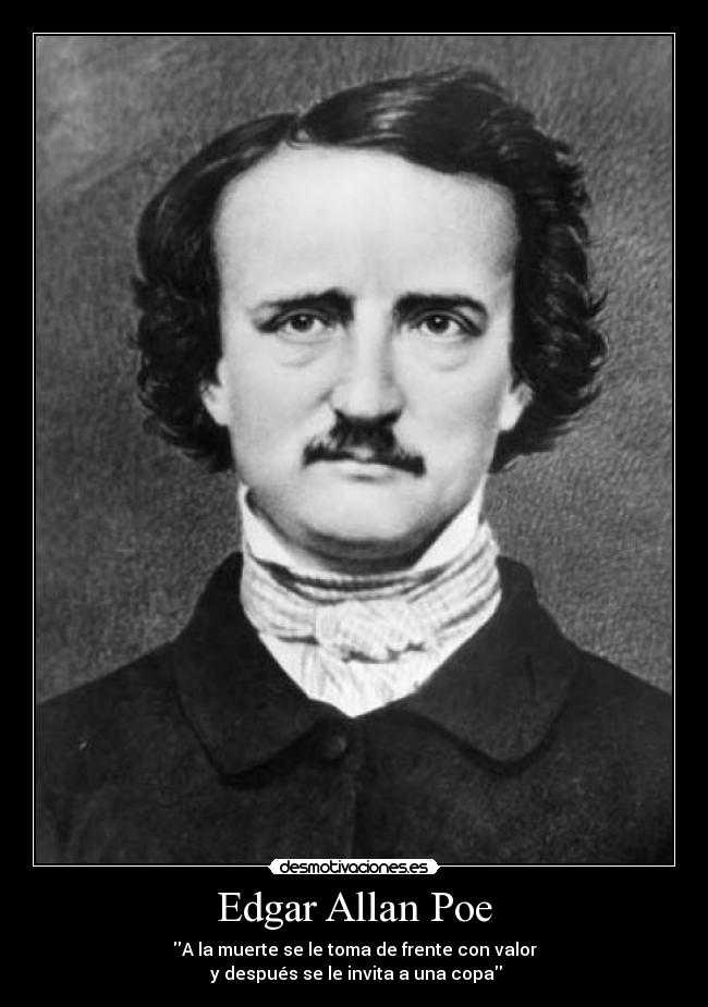 Edgar Allan Poe - A la muerte se le toma de frente con valor
 y después se le invita a una copa