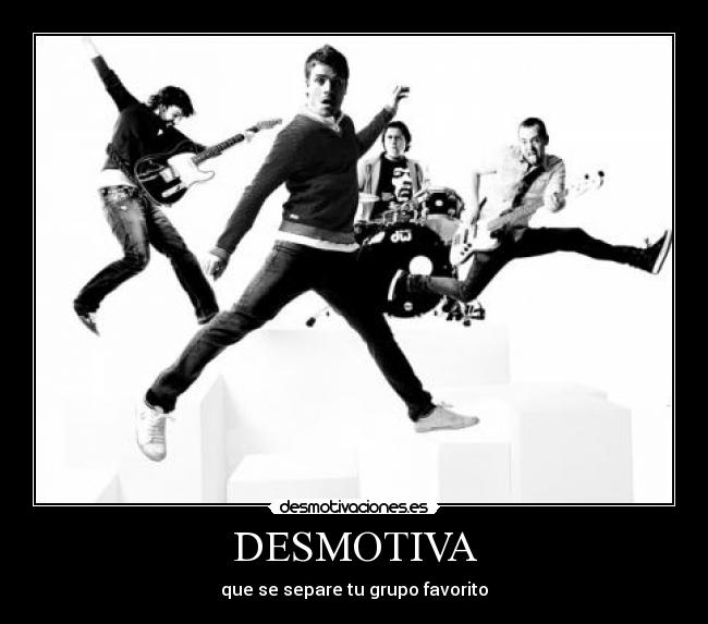 DESMOTIVA - que se separe tu grupo favorito