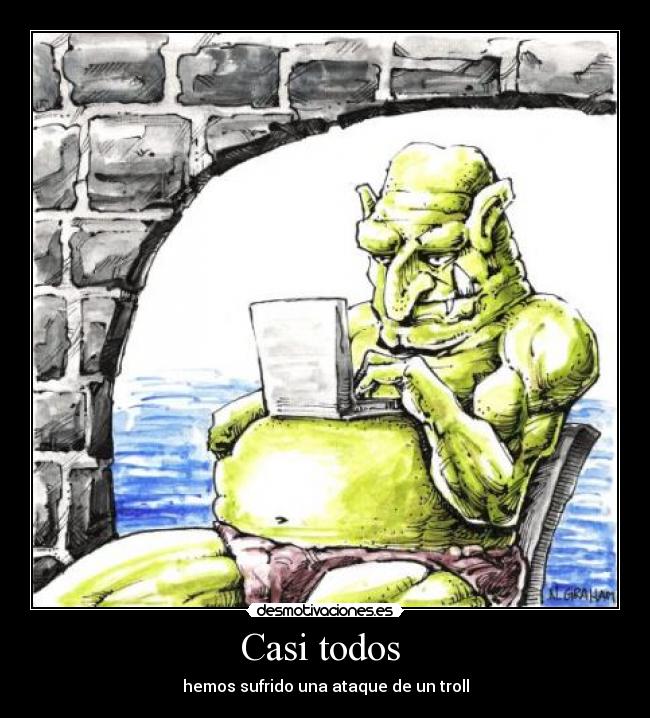Casi todos - hemos sufrido una ataque de un troll