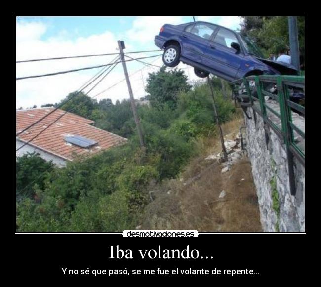 Iba volando... - Y no sé que pasó, se me fue el volante de repente...