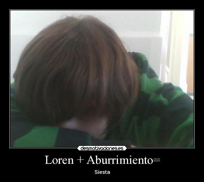 Loren + Aburrimiento= -