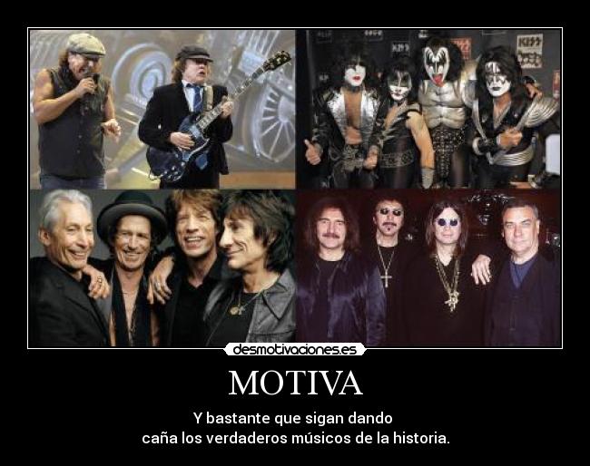 MOTIVA - Y bastante que sigan dando 
caña los verdaderos músicos de la historia.