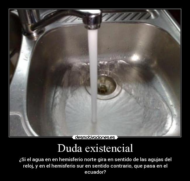 Duda existencial - ¿Si el agua en en hemisferio norte gira en sentido de las agujas del
reloj, y en el hemisferio sur en sentido contrario, que pasa en el
ecuador?