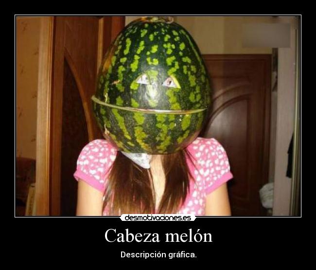 Cabeza melón -