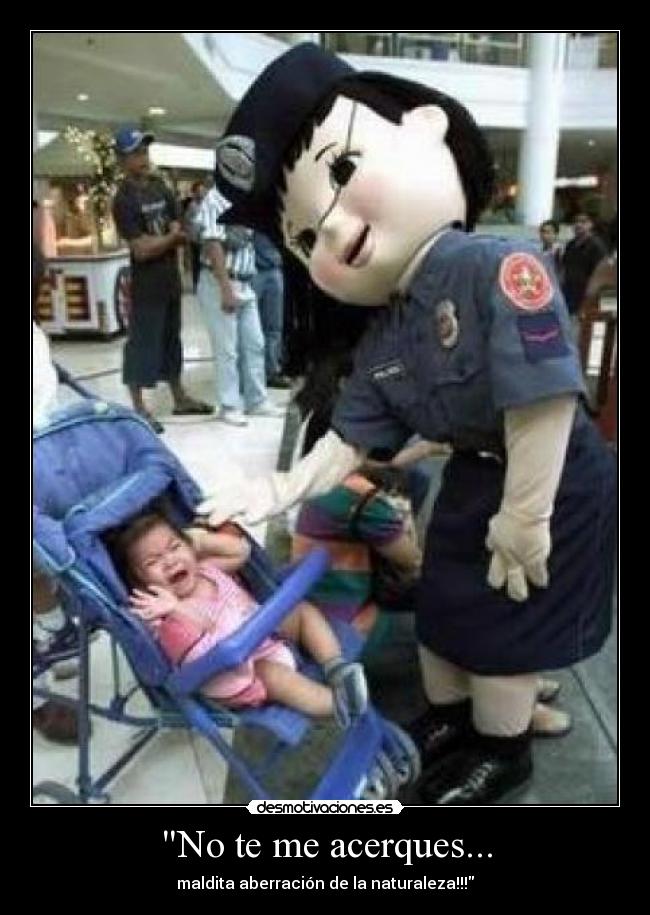 No te me acerques... - maldita aberración de la naturaleza!!!